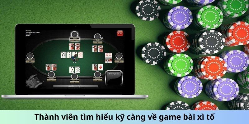 Thành viên tìm hiểu kỹ càng về game bài xì tố